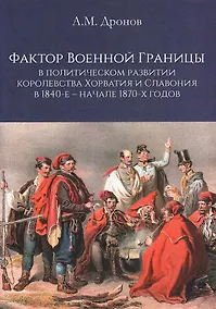Купить Фактор военной границы в политическом развитии королевства Хорватия и Славония в 1840-е - начале 1870-х годов — Фото №1