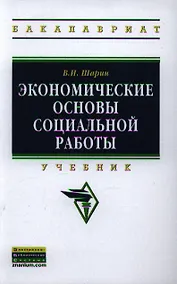 Купить Экономические основы социальной работы: Учебник - (Высшее образование: Бакалавриат) (ГРИФ) /Шарин В.И. — Фото №1