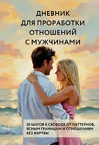 Купить Дневник для проработки отношений с мужчинами. 30 шагов к свободе от паттернов, ясным границам и отношениям без жертвы — Фото №1