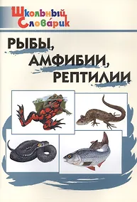 Купить Рыбы, амфибии, рептилии. Начальная школа (Школьный словарик) — Фото №1