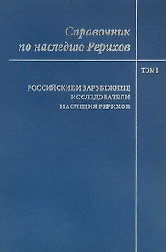 Купить Справочник по наследию Рерихов. Том 1. Российские и зарубежные исследователи наследия Рерихов — Фото №1