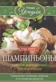 Купить Шампиньоны. Сажаем, выращиваем, заготавливаем. Уникальные лечебные свойства и кулинарные рецепты — Фото №1