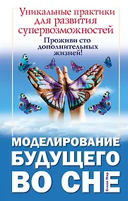 Купить Моделирование будущего во сне. Уникальные практики для развития супервозможностей — Фото №1