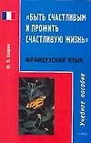 Купить Быть счастливым и прожить счастливую жизнь: пособие по французскому языку — Фото №1