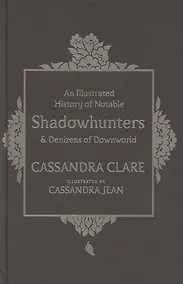 Купить An Illustrated History of Notable Shadowhunters and Denizens of Downworld — Фото №1