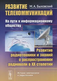 Купить Развитие телекоммуникаций: на пути к информационному обществу. КНИГА 3: Развитие радиотехники и знаний о распространении радиоволн в ХХ столетии. Учебное пособие — Фото №1