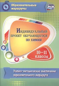 Купить Индивидуальный проект обучающегося по химии. 10-11 классы. Учебно-методическое обеспечение образовательного маршрута. ФГОС — Фото №1