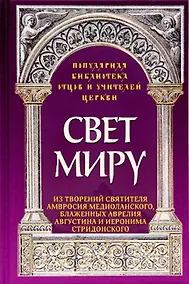 Купить Свет миру: Из творений святителя Амвросия Медиоланского, блаженных Аврелия Августина и Иеронима Стридонского — Фото №1