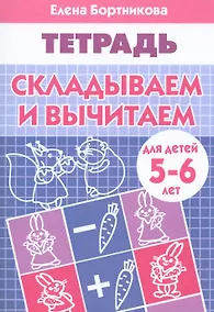 Купить СКЛАДЫВАЕМ И ВЫЧИТАЕМ (для детей 5-6 лет). Тетрадь — Фото №1