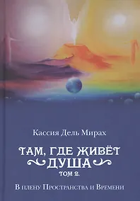 Купить Там, где живет душа. Том 2. В плену Пространства и Времени — Фото №1