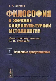 Купить Философия в зеркале социокультурной методологии (через критику позиции Ю.И. Семенова). Книга первая. Основные представления — Фото №1