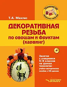 Купить Декоративная резьба по овощам и фруктам (карвинг). Занятия с учащимися 5-9 классов на уроках технологии: учебно-методическое пособие (+CD) — Фото №1