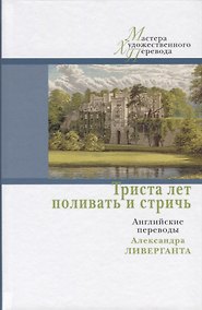 Купить Триста лет поливать и стричь:английские переводы Ливерганта А. — Фото №1