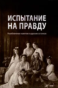 Купить Испытание на правду. Разоблачение наветов о царских останках — Фото №1