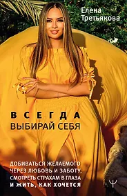 Купить Всегда выбирай себя. Добиваться желаемого через любовь и заботу, смотреть страхам в глаза и жить, как хочется — Фото №1