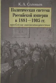 Купить Политическая система Российской империи в 1881-1905 гг.: проблема законотворчества — Фото №1