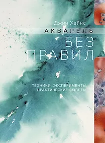 Купить Акварель без правил. Техники, эксперименты, практические советы (интегр.пер.) — Фото №1
