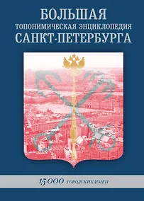 Купить БОЛЬШАЯ ТОПОНИМИЧЕСКАЯ ЭНЦИКЛОПЕДИЯ САНКТ-ПЕТЕРБУРГА: 15 000 городских имен.Справочное издание. — Фото №1