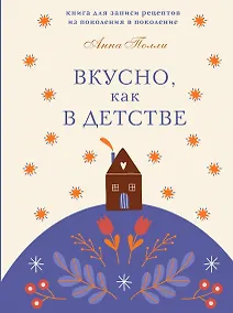 Купить Вкусно, как в детстве. Книга для записи рецептов из поколения в поколение — Фото №1