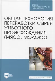 Купить Общая технология переработки сырья животного происхождения (мясо, молоко). Учебник для СПО — Фото №1