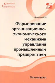 Купить Формирование организационно-экономического механизма управления промышленным предприятием. Монография — Фото №1