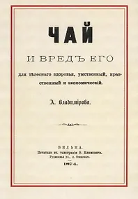 Купить Чай и вред его для телесного здоровья, умственный, нравственный и экономический — Фото №1