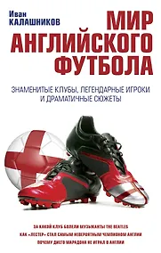 Купить Мир английского футбола. Знаменитые клубы, легендарные игроки и драматичные сюжеты — Фото №1