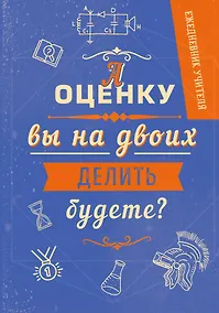 Купить Ежедневник учителя. А оценку вы на двоих делить будете? (А5, 96 л., твердая обложка) — Фото