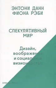 Купить Спекулятивный мир: Дизайн, воображение и социальное визионерство — Фото №1