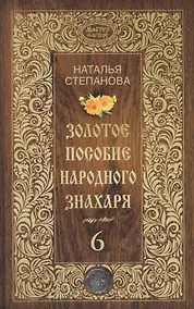 Купить Золотое пособие народного знахаря. Книга 6. Степанова Н. — Фото №1