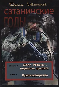 Купить Сатанинские годы. Книга 1. Долг Родине, верность присяге. Том 1. Противоборство — Фото №1