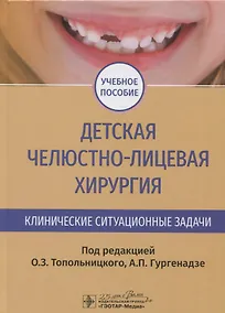 Купить Детская челюстно-лицевая хирургия. Клинические ситуационные задачи. Учебное пособие — Фото №1