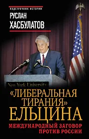 Купить Либеральная тирания" Ельцина. Международный заговор против России — Фото №1