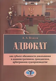 Купить Адвокат как субъект обязанности доказ. в админ. гражд. арбитр. суд. (м) Власов — Фото №1