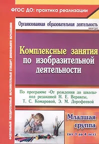 Купить Комплексные занятия по изобразительной деятельности. По программе "От рождения до школы" под редакцией Н.Е. Вераксы, Т.С. Комаровой, Э.М. Дорофеевой. Младшая группа (от 3 до 4 лет) — Фото №1