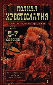 Купить Полная хрестоматия для 5-7 классов. В 2-х томах. Том I. Согласно школьной программе — Фото №1