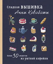 Купить Сладкая вышивка Анны Кавабаты. Более 30 сюжетов из уютной кофейни — Фото №1