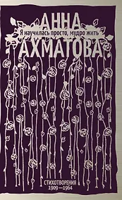Купить Я научилась просто, мудро жить. Стихотворения 1909—1964 — Фото №1