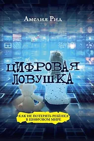Купить Цифровая ловушка. Как не потерять ребёнка в цифровом мире — Фото №1