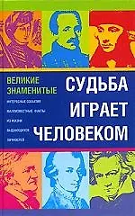 Купить Судьба играет человеком... Великие знаменитые. Интересные события, малоизвестные факты — Фото №1
