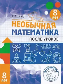 Купить Необычная математика после уроков. Для детей 8 лет (6-е, стереотипное) — Фото №1