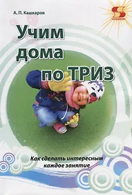 Купить Учим дома по ТРИЗ. Как сделать интересные каждое занятие — Фото №1