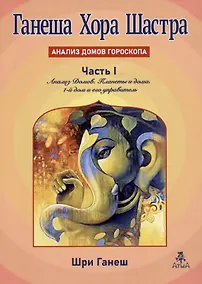 Купить Ганеша Хора Шастра. Анализ домов гороскопа.ь Часть 1. Анализ Домов. Планеты и дома. 1-й дом и его управитель — Фото №1
