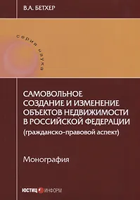 Купить Самовольное создание и изменение объектов недвижимости в РФ… (мНаука) Бетхер — Фото №1