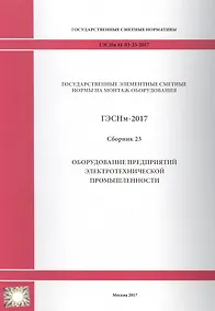 Купить Государственные элементные сметные нормы на монтаж оборудования. ГЭСНм 81-03-23-2017. Сборник 23. Оборудование предприятий электротехнической промышленности — Фото №1
