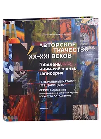 Купить Авторское ткачество XX-XXI веков. Гобелены, мини-гобелены, таписерия. Генеральный каталог фондов ГМЗ "Царицыно" — Фото №1