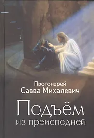 Купить Подъем из преисподней. Протоиерей Савва Михалевич — Фото №1