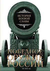 Купить История боевой славы. Победное оружие России. IX - XXI вв. — Фото №1