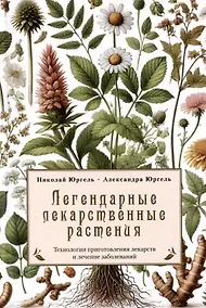 Купить Легендарные лекарственные растения. Технологии приготовления лекарств и лечение заболеваний — Фото №1