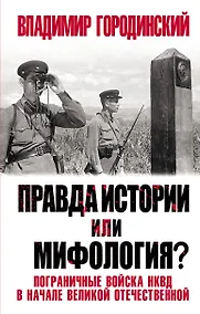 Купить Правда истории или мифология? Пограничные войска НКВД в начале Великой Отечественной — Фото №1